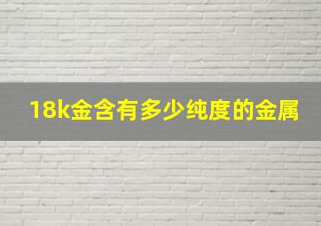 18k金含有多少纯度的金属