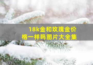 18k金和玫瑰金价格一样吗图片大全集