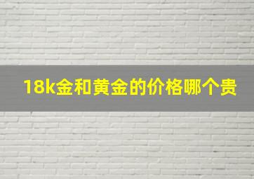 18k金和黄金的价格哪个贵