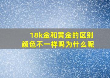 18k金和黄金的区别颜色不一样吗为什么呢