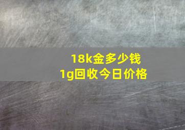 18k金多少钱1g回收今日价格