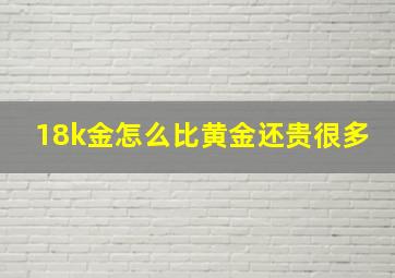 18k金怎么比黄金还贵很多