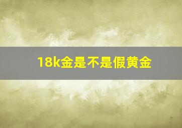 18k金是不是假黄金