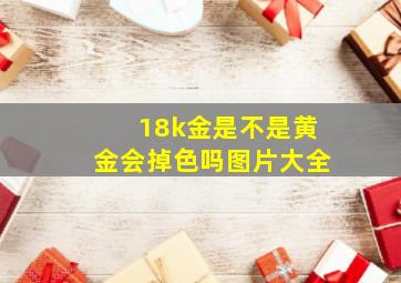 18k金是不是黄金会掉色吗图片大全