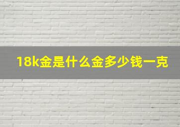 18k金是什么金多少钱一克