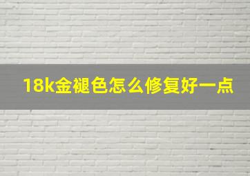 18k金褪色怎么修复好一点