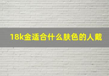 18k金适合什么肤色的人戴