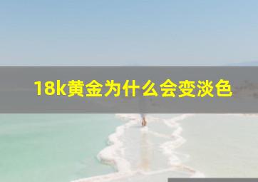 18k黄金为什么会变淡色