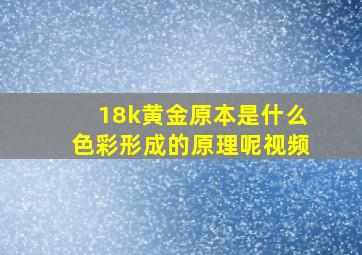 18k黄金原本是什么色彩形成的原理呢视频