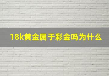 18k黄金属于彩金吗为什么