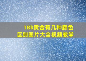 18k黄金有几种颜色区别图片大全视频教学