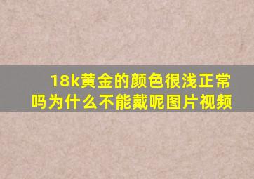 18k黄金的颜色很浅正常吗为什么不能戴呢图片视频