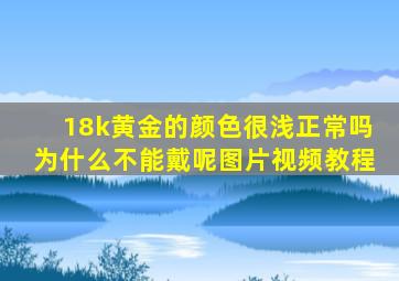 18k黄金的颜色很浅正常吗为什么不能戴呢图片视频教程