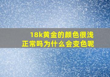 18k黄金的颜色很浅正常吗为什么会变色呢