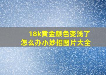 18k黄金颜色变浅了怎么办小妙招图片大全