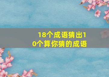 18个成语猜出10个算你猜的成语