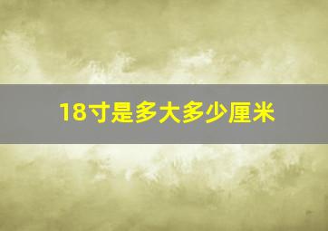 18寸是多大多少厘米