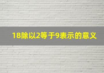 18除以2等于9表示的意义