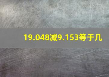 19.048减9.153等于几