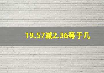 19.57减2.36等于几