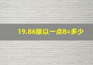 19.86除以一点8=多少