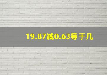 19.87减0.63等于几