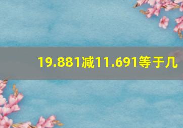 19.881减11.691等于几