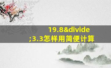 19.8÷3.3怎样用简便计算