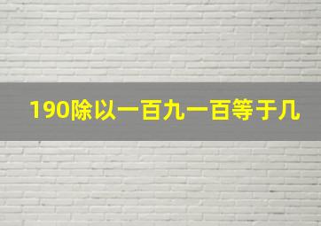 190除以一百九一百等于几