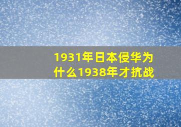 1931年日本侵华为什么1938年才抗战