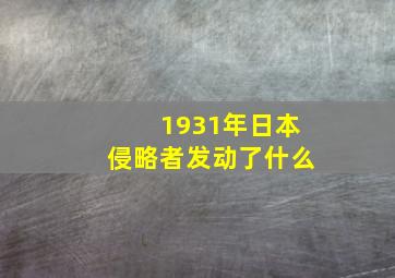 1931年日本侵略者发动了什么