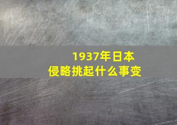 1937年日本侵略挑起什么事变