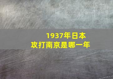 1937年日本攻打南京是哪一年