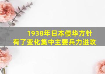 1938年日本侵华方针有了变化集中主要兵力进攻