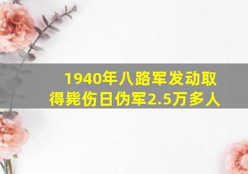 1940年八路军发动取得毙伤日伪军2.5万多人