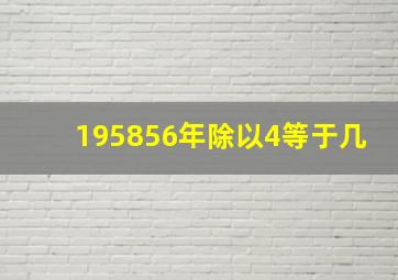 195856年除以4等于几