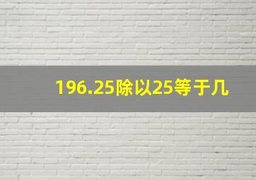 196.25除以25等于几