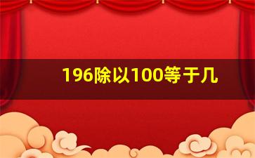 196除以100等于几