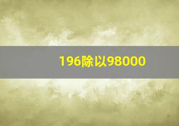 196除以98000