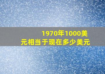 1970年1000美元相当于现在多少美元