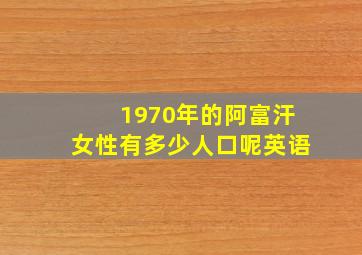 1970年的阿富汗女性有多少人口呢英语