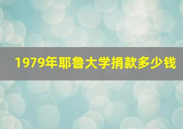 1979年耶鲁大学捐款多少钱