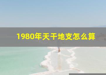 1980年天干地支怎么算