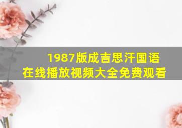 1987版成吉思汗国语在线播放视频大全免费观看