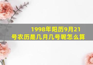 1998年阳历9月21号农历是几月几号呢怎么算