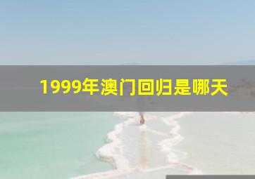 1999年澳门回归是哪天