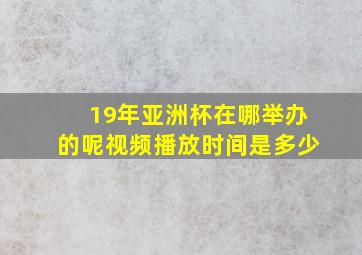 19年亚洲杯在哪举办的呢视频播放时间是多少