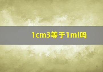 1cm3等于1ml吗