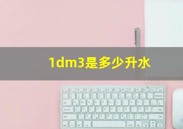 1dm3是多少升水