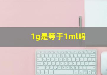 1g是等于1ml吗